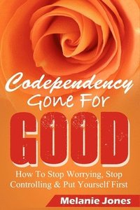 bokomslag Codependency: Codependency Gone For Good - How to Stop Worrying, Stop Controlling, and Put Yourself First