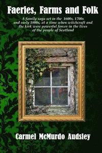 bokomslag Faeries, Farms and Folk: A family saga set in the 1600s, 1700s and early 1800s at a time when witchcraft and the kirk were powerful forces in t