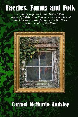 Carmel McMurdo Audsley - Faeries, Farms and Folk: A family saga set in the 1600s, 1700s and early 1800s at a time when witchcraft and the kirk were powerful forces in t, Häftad