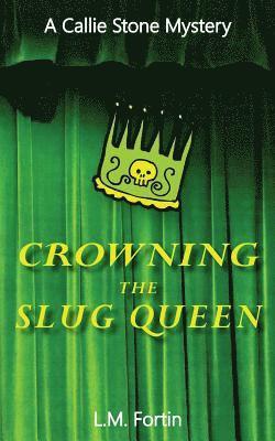 Crowning the Slug Queen: A Callie Stone Mystery 1