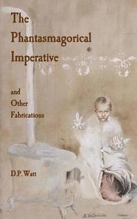 The Phantasmagorical Imperative: and Other Fabrications 1