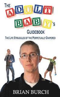 bokomslag The Adult Baby's Guidebook: The Life Struggles of the Perpetually Diapered