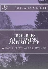 Troubles With Dying and Suicide: What's next after dying 1