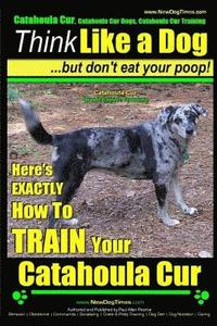 bokomslag Catahoula Cur, Catahoula Cur Dog, Catahoula Cur Training Think Like a Dog But Don't Eat Your Poop! Catahoula Cur Breed Expert Training: Here's EXACTLY