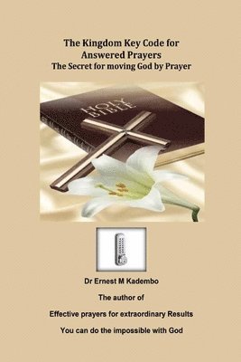 bokomslag The Kingdom Key Code for Answered Prayers: The Secret for moving God by Prayer