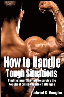 bokomslag How to handle tough situations: Finding Inner Strength to survive the toughest crisis and life challenges