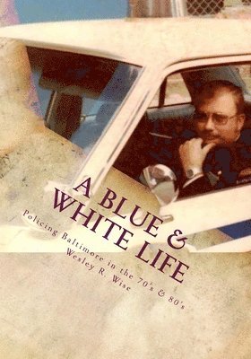 bokomslag A Blue & White Life: Real Life Stories - Policing Baltimore in the '70s and '80s