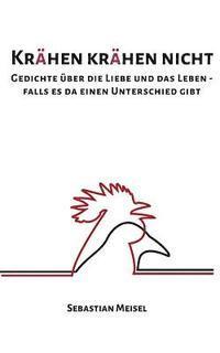 Krähen krähen nicht: Gedichte über das Leben und die Liebe - falls es da einen Unterschied gibt