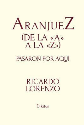 Ricardo Lorenzo - AranjueZ (de la A a la Z): Pasaron por aquí, Häftad
