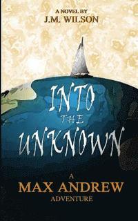 bokomslag Into the Unknown - A Max Andrew Adventure