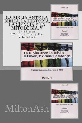 bokomslag La Biblia ante la Biblia, la Historia, la ciencia y la mitología. V: Estudio crítico completo de toda la Biblia. 3a Edición NT: Los 4 Evangelios