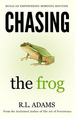R. L. Adams - Chasing the Frog: How to Succeed in Life with an Empowering Morning Routine, Häftad