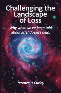 bokomslag Challenging the Landscape of Loss: Why what we've been told about grief doesn't help
