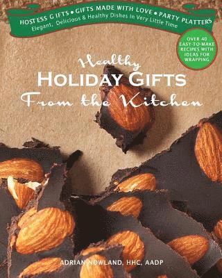 Adrian Nowland - Healthy Holiday Gifts from the Kitchen: Elegant, Delicious & Healthy Dishes in Very Little Time, Häftad
