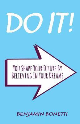 Benjamin P. Bonetti - Do It: You Shape Your Future By Believing In Your Dreams: International Bestselling Author, Häftad