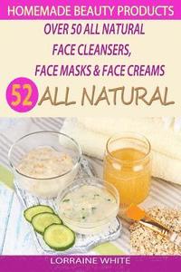 bokomslag Homemade Beauty Products: Over 50 All Natural Recipes For Face Masks, Facial Cleansers & Face Creams: Natural Organic Skin Care Recipes For Yout