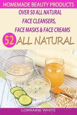 bokomslag Homemade Beauty Products: Over 50 All Natural Recipes For Face Masks, Facial Cleansers & Face Creams: Natural Organic Skin Care Recipes For Yout