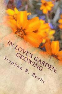 In Love's Garden; Growing: Poems of S.R.Beebe V2 1