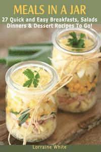 bokomslag Meals In A Jar: 27 Quick & Easy Healthy Breakfasts, Salads, Dinners & Dessert Recipes To Go: The Best Mason Jar Meals in One Book