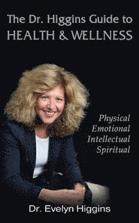bokomslag The Dr. Higgins Guide to HEALTH & WELLNESS: Physical, Emotional, Intellectual, Spiritual