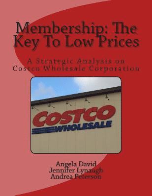 Jennifer Lynaugh, Andrea Peterson - Membership: The Key To Low Prices: A Strategic Analysis on Costco Wholesale Corporation, Häftad