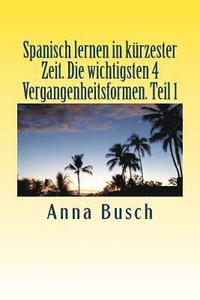 bokomslag Spanisch lernen in kürzester Zeit. Die wichtigsten 4 Vergangenheitsformen Teil1: Der einprägsame Sprachkurs durch systematischen Aufbau!