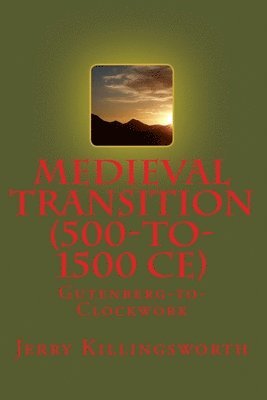 Jerry Lacony Killingsworth - Medieval Transition (500-to-1500 CE): Gutenberg-to-Clockwork, Häftad