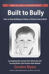 bokomslag Built to Bully: How to Stop Bullying at Home, at School and at Work