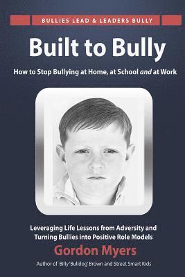 Built to Bully: How to Stop Bullying at Home, at School and at Work 1
