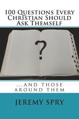 100 Questions Every Christian Should Ask Themself: ...and those around them 1