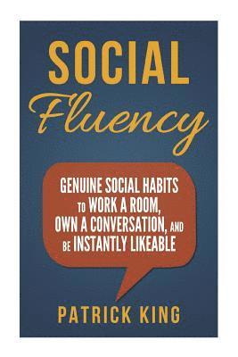 Patrick King - Social Fluency: Social Fluency: Genuine Social Habits to Work a Room, Own a Conv, Häftad
