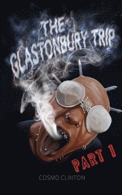 Cosmo Clinton - The Glastonbury Trip: Terror awaits two impoverished student DJs who decide to hitch from Manchester to Glastonbury, Häftad