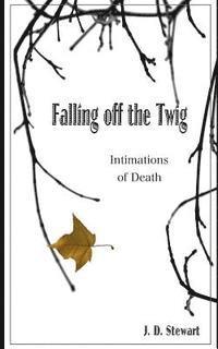 J. D. Stewart - Falling Off the Twig: Intimations of Death, Häftad. Tillgänglighet: Lägg i varukorg