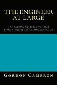 Engineer at Large: The Essential Guide to Structured Problem Solving and Creative Innovation 1