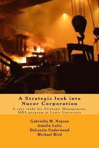 bokomslag A Strategic look into Nucor Corporation: A case study for Strategic Management, for the MBA program at Lewis University
