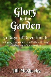 bokomslag Glory in the Garden: 31 Days of Devotionals: bringing us closer to the Father through the beauty of his creation