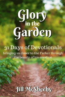 bokomslag Glory in the Garden: 31 Days of Devotionals: bringing us closer to the Father through the beauty of his creation