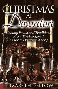 bokomslag Christmas at Downton: Holiday Foods and Traditions From The Unofficial Guide to Downton Abbey