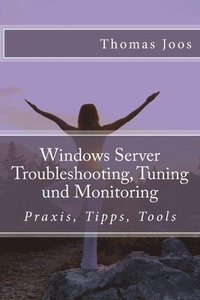 bokomslag Windows Server Troubleshooting, Tuning und Monitoring: Praxis, Tipps, Tools