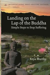 Keya Murthy - Landing on the Lap of the Buddha: Simple Steps to Stop Suffering, Häftad
