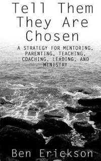 bokomslag Tell Them They Are Chosen: A strategy for mentoring, parenting, teaching, coaching, leading, and ministry