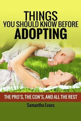 bokomslag Things You Should Know Before Adopting: The Pro's, The Con's, And All The Rest