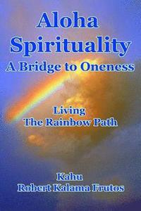 bokomslag Aloha Spirituality: A Bridge to Oneness Living the Rainbow Path