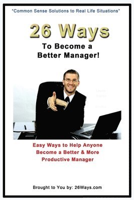 bokomslag 26 Ways to Become a Better Manager: Easy Ways to Help Anyone Become a Better & More Productive Manager