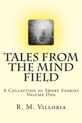 Tales from the Mind Field: A Collection of Short Stories 1