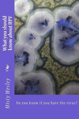 Misty Lynn Wesley - What you should know about HPV: Do you know if you have the virus?, Häftad