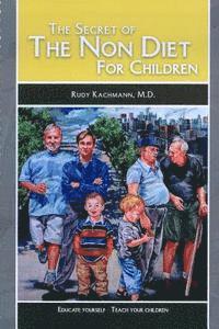 Rudy Kachmann - The Secret of the Non Diet for Children: Educate Yourself - Teach Your Children, Häftad