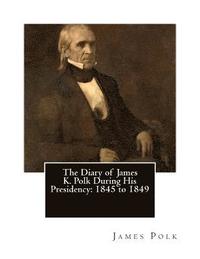 bokomslag The Diary of James K. Polk During His Presidency: 1845 to 1849
