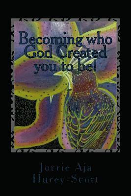 Becoming who God created you to be!: It's your destiny!, It's your God-given purpose, But it's God's Plan! 1