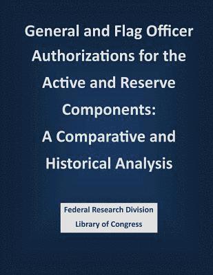 General and Flag Officer Authorizations for the Active and Reserve Components: A Comparative and Historical Analysis 1